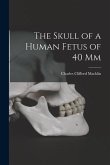 The Skull of a Human Fetus of 40 mm [microform]