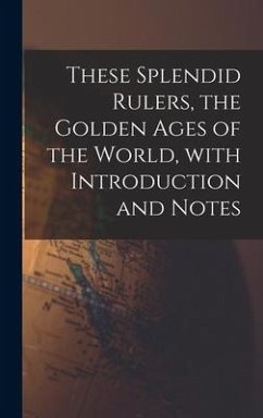 These Splendid Rulers, the Golden Ages of the World, With Introduction and Notes - Anonymous