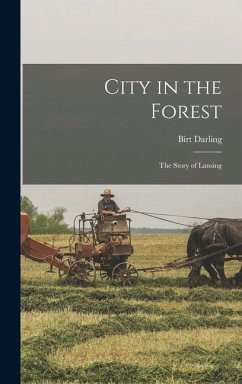 City in the Forest; the Story of Lansing - Darling, Birt