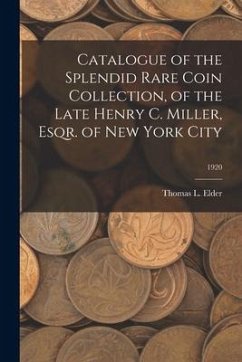 Catalogue of the Splendid Rare Coin Collection, of the Late Henry C. Miller, Esqr. of New York City; 1920 - Elder, Thomas L.
