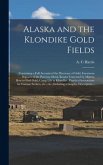 Alaska and the Klondike Gold Fields [microform]: Containing a Full Account of the Discovery of Gold, Enormous Deposits of the Precious Metal, Routes T