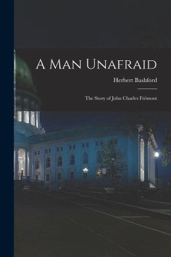 A Man Unafraid; the Story of John Charles Frémont - Bashford, Herbert