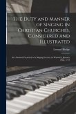 The Duty and Manner of Singing in Christian Churches, Considered and Illustrated: in a Sermon Preached at a Singing Lecture in Warwick, January 29th,