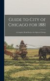 Guide to City of Chicago for 1881: a Complete Hand-book to the Sights of Chicago