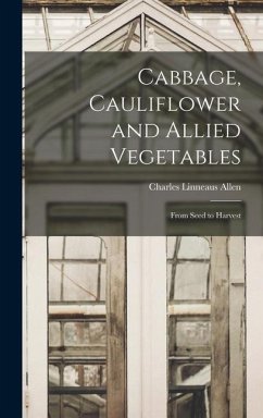 Cabbage, Cauliflower and Allied Vegetables: From Seed to Harvest - Allen, Charles Linneaus