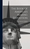 The Book of America's Making Exposition: Held at the 71st Regiment Armory, New York, October 29th - November 12th, 1921