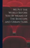 We Put the World Before You By Means of The Bioscope and Urban Films