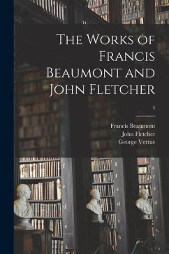 The Works of Francis Beaumont and John Fletcher; 4 - Beaumont, Francis; Fletcher, John; Vertue, George