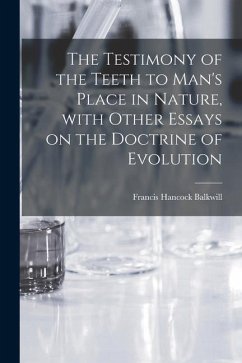The Testimony of the Teeth to Man's Place in Nature, With Other Essays on the Doctrine of Evolution - Balkwill, Francis Hancock