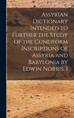 Assyrian Dictionary Intended to Further the Study of the Cuneiform Inscriptions of Assyria and Babylonia by Edwin Norris 3 - Anonymous