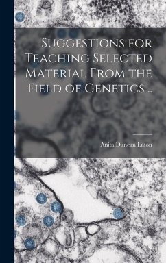 Suggestions for Teaching Selected Material From the Field of Genetics .. - Laton, Anita Duncan