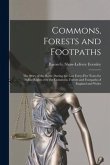 Commons, Forests and Footpaths [microform]: the Story of the Battle During the Last Forty-five Years for Public Rights Over the Commons, Forests and F