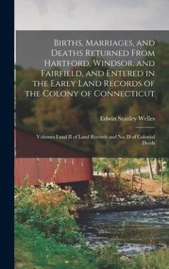 Births, Marriages, and Deaths Returned From Hartford, Windsor, and Fairfield, and Entered in the Early Land Records of the Colony of Connecticut - Welles, Edwin Stanley