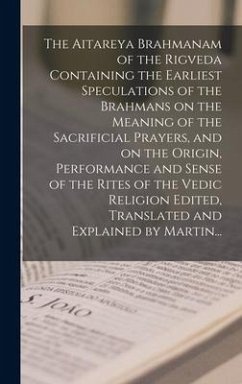 The Aitareya Brahmanam of the Rigveda Containing the Earliest Speculations of the Brahmans on the Meaning of the Sacrificial Prayers, and on the Origi - Anonymous