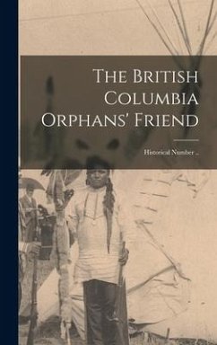 The British Columbia Orphans' Friend: Historical Number .. - Anonymous