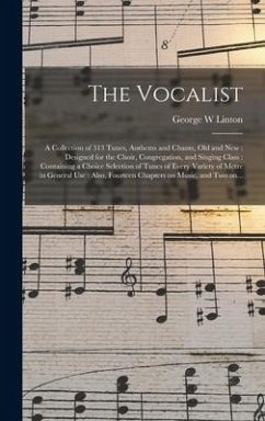 The Vocalist: a Collection of 313 Tunes, Anthems and Chants, Old and New: Designed for the Choir, Congregation, and Singing Class: C - Linton, George W.