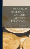 Industrial Materials in Canadian American Relations. --