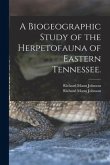 A Biogeographic Study of the Herpetofauna of Eastern Tennessee.