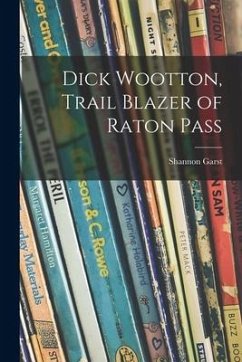 Dick Wootton, Trail Blazer of Raton Pass - Garst, Shannon