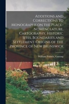 Additions and Corrections to Monographs on the Place-nomenclature, Cartography, Historic Sites, Boundaries and Settlement-origins of the Province of N