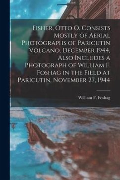 Fisher, Otto O. Consists Mostly of Aerial Photographs of Paricutin Volcano, December 1944, Also Includes a Photograph of William F. Foshag in the Fiel