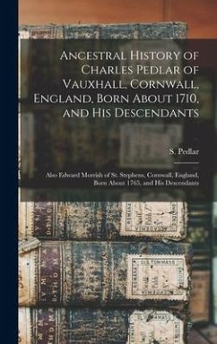 Ancestral History of Charles Pedlar of Vauxhall, Cornwall, England, Born About 1710, and His Descendants [microform]