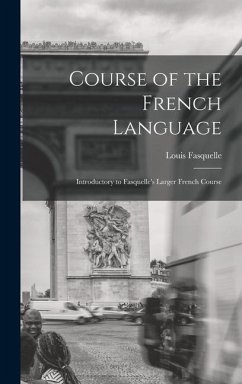 Course of the French Language [microform]: Introductory to Fasquelle's Larger French Course - Fasquelle, Louis