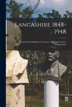 Lancashire 1848-1948: Communist Manifesto Centenary: All Roads Lead to Communism - Anonymous