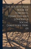 The Society Blue Book of Toronto, Hamilton and London. A Social Directory 1904-05