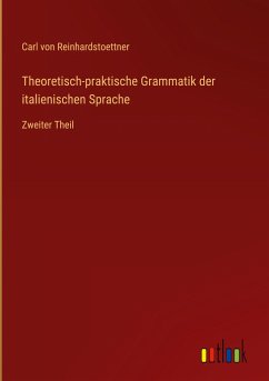 Theoretisch-praktische Grammatik der italienischen Sprache - Reinhardstoettner, Carl Von