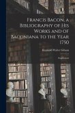 Francis Bacon, a Bibliography of His Works and of Baconiana to the Year 1750: Supplement