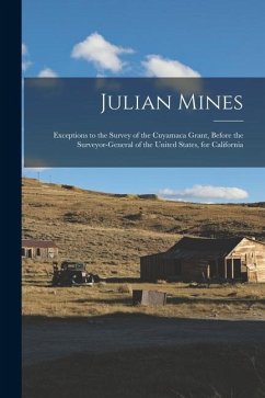 Julian Mines: Exceptions to the Survey of the Cuyamaca Grant, Before the Surveyor-General of the United States, for California - Anonymous