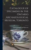 Catalogue of Specimens in the Ontario Archaeological Museum, Toronto [microform]