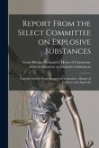 Report From the Select Committee on Explosive Substances: Together With the Proceedings of the Committee, Minutes of Evidence, and Appendix