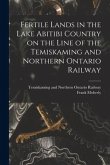 Fertile Lands in the Lake Abitibi Country on the Line of the Temiskaming and Northern Ontario Railway