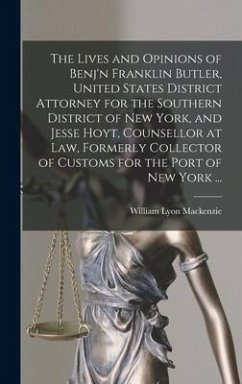 The Lives and Opinions of Benj'n Franklin Butler, United States District Attorney for the Southern District of New York, and Jesse Hoyt, Counsellor at - Mackenzie, William Lyon