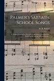 Palmer's Sabbath School Songs: to Which is Added an Extensive Collection of Standard and Well-known Sunday School Hymns