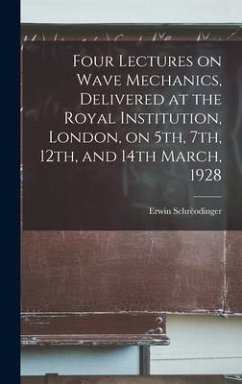 Four Lectures on Wave Mechanics, Delivered at the Royal Institution, London, on 5th, 7th, 12th, and 14th March, 1928 - Schrèodinger, Erwin