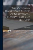 The Victorian Home, Some Aspects of Nineteenth-century Taste and Manners
