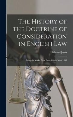 The History of the Doctrine of Consideration in English Law: Being the Yorke Prize Essay for the Year 1891 - Jenks, Edward