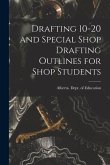 Drafting 10-20 and Special Shop Drafting Outlines for Shop Students