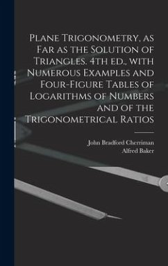Plane Trigonometry, as Far as the Solution of Triangles. 4th Ed., With Numerous Examples and Four-figure Tables of Logarithms of Numbers and of the Trigonometrical Ratios - Cherriman, John Bradford; Baker, Alfred