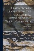 Fragmentary Leaves From the Geological Records of the Great Northwest [microform]