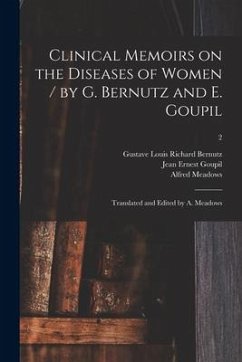 Clinical Memoirs on the Diseases of Women / by G. Bernutz and E. Goupil; Translated and Edited by A. Meadows; 2 - Goupil, Jean Ernest; Meadows, Alfred