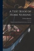 A Text Book of Home Nursing: Modern Scientific Methods for the Care of the Sick