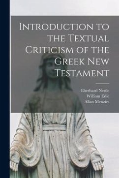 Introduction to the Textual Criticism of the Greek New Testament - Nestle, Eberhard; Edie, William; Menzies, Allan