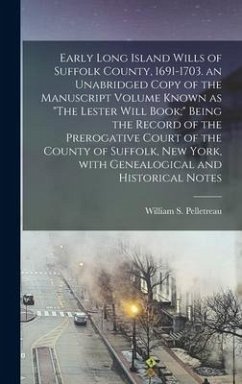 Early Long Island Wills of Suffolk County, 1691-1703. an Unabridged Copy of the Manuscript Volume Known as 
