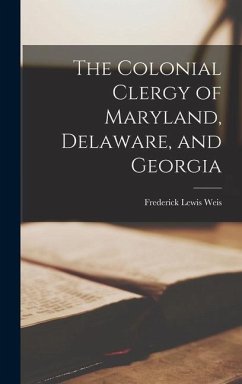 The Colonial Clergy of Maryland, Delaware, and Georgia - Weis, Frederick Lewis