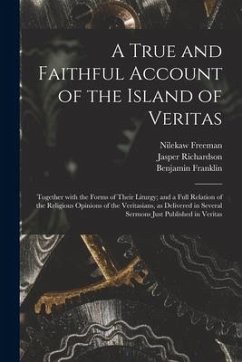 A True and Faithful Account of the Island of Veritas: Together With the Forms of Their Liturgy; and a Full Relation of the Religious Opinions of the V - Freeman, Nilekaw; Richardson, Jasper; Franklin, Benjamin