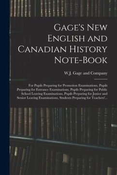 Gage's New English and Canadian History Note-book: for Pupils Preparing for Promotion Examinations, Pupils Preparing for Entrance Examinations, Pupils